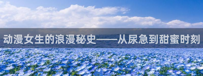 火狼动漫网：动漫女生的浪漫秘史——从尿急到甜蜜时刻